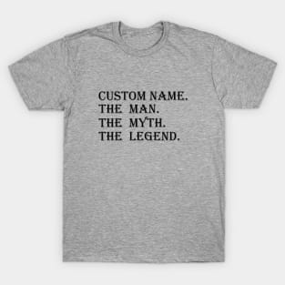 CUSTOM NAME. THE MAN. THE MYTH. THE LEGEND. T-Shirt